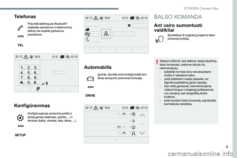 CITROEN JUMPER SPACETOURER 2017 Eksploatavimo vadovas (in Lithuanian) 5
12:13
18,5 21,5
23 °C
12:13
18,5 21,5
23 °C
12:13
18,5 21,5
23 °C
Telefonas
arba Prijunkite telefoną per Bluetooth
®,
skaitykite pranešimus ir elektroninius
laiškus bei siųskite greituos CITROEN JUMPER SPACETOURER 2017 Eksploatavimo vadovas (in Lithuanian) 5
12:13
18,5 21,5
23 °C
12:13
18,5 21,5
23 °C
12:13
18,5 21,5
23 °C
Telefonas
arba Prijunkite telefoną per Bluetooth
®,
skaitykite pranešimus ir elektroninius
laiškus bei siųskite greituos