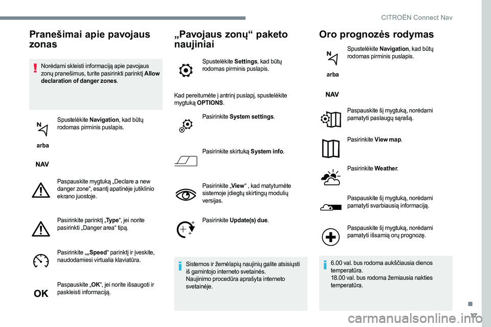CITROEN JUMPER SPACETOURER 2017 Eksploatavimo vadovas (in Lithuanian) 17
Norėdami skleisti informaciją apie pavojaus
zonų pranešimus, turite pasirinkti parinktį Allow
declaration of danger zones .
arba Spustelėkite
Navigation, kad būtų
rodomas pirminis pus CITROEN JUMPER SPACETOURER 2017 Eksploatavimo vadovas (in Lithuanian) 17
Norėdami skleisti informaciją apie pavojaus
zonų pranešimus, turite pasirinkti parinktį Allow
declaration of danger zones .
arba Spustelėkite
Navigation, kad būtų
rodomas pirminis pus