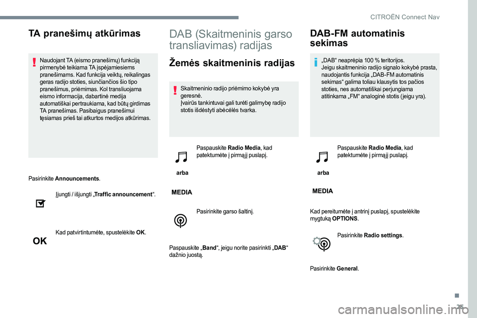CITROEN JUMPER SPACETOURER 2017 Eksploatavimo vadovas (in Lithuanian) 25
Pasirinkite Announcements .
Įjungti / išjungti „ Traffic announcement “.
Kad patvirtintumėte, spustelėkite OK.
DAB (Skaitmeninis garso
transliavimas) radijas
Žemės skaitmeninis radijas
CITROEN JUMPER SPACETOURER 2017 Eksploatavimo vadovas (in Lithuanian) 25
Pasirinkite Announcements .
Įjungti / išjungti „ Traffic announcement “.
Kad patvirtintumėte, spustelėkite OK.
DAB (Skaitmeninis garso
transliavimas) radijas
Žemės skaitmeninis radijas