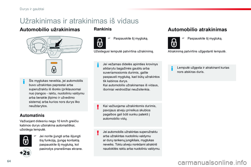 CITROEN JUMPER SPACETOURER 2017  Eksploatavimo vadovas (in Lithuanian) 64
Spacetourer-VP_lt_Chap02_ouvertures_ed01-2016
Automobilio užrakinimas
Šis mygtukas neveikia, jei automobilis 
buvo užrakintas paprastai arba 
superužraktu iš išorės (priklausomai 
nuo įrang