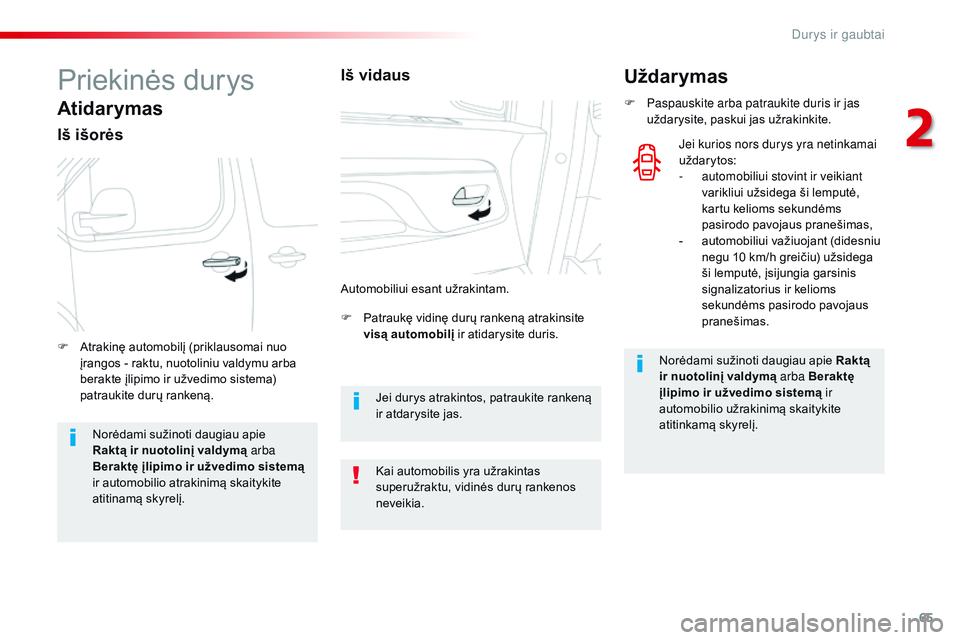CITROEN JUMPER SPACETOURER 2017  Eksploatavimo vadovas (in Lithuanian) 65
Spacetourer-VP_lt_Chap02_ouvertures_ed01-2016
Priekinės durys
Atidarymas
Iš išorės
F Patraukę vidinę durų rankeną atrakinsite visą automobilį  ir atidarysite duris.
F
 
A

trakinę automo