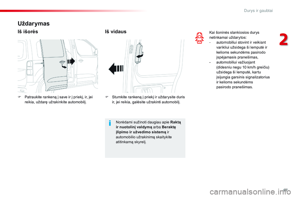 CITROEN JUMPER SPACETOURER 2017  Eksploatavimo vadovas (in Lithuanian) 67
Spacetourer-VP_lt_Chap02_ouvertures_ed01-2016
Kai šoninės slankiosios durys 
netinkamai uždarytos:
- 
a
 utomobiliui stovint ir veikiant 
varikliui užsidega ši lemputė ir 
kelioms sekundėms 