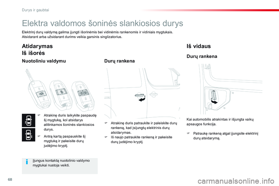CITROEN JUMPER SPACETOURER 2017  Eksploatavimo vadovas (in Lithuanian) 68
Spacetourer-VP_lt_Chap02_ouvertures_ed01-2016
Elektra valdomos šoninės slankiosios durys
Elektrinį durų valdymą galima į jungti išorinėmis bei vidinėmis rankenomis ir vidiniais mygtukais.
