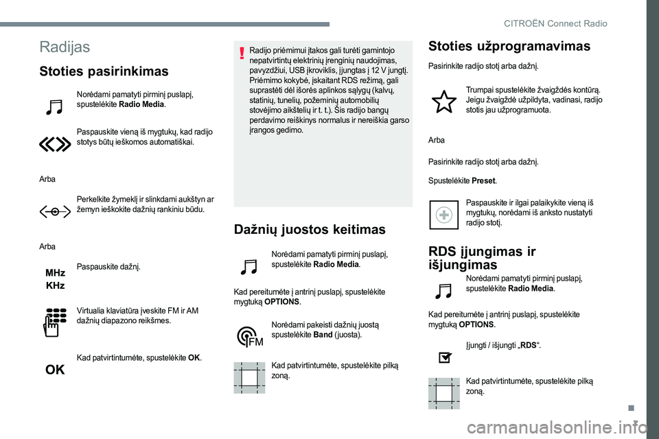 CITROEN JUMPER SPACETOURER 2017 Eksploatavimo vadovas (in Lithuanian) 7
Radijas
Stoties pasirinkimas
Norėdami pamatyti pirminį puslapį,
spustelÄ—kite Radio Media .
Paspauskite vieną iš mygtukų, kad radijo
stotys būtų ieškomos automatiškai.
Arba Perkelkite ž CITROEN JUMPER SPACETOURER 2017 Eksploatavimo vadovas (in Lithuanian) 7
Radijas
Stoties pasirinkimas
Norėdami pamatyti pirminį puslapį,
spustelÄ—kite Radio Media .
Paspauskite vieną iš mygtukų, kad radijo
stotys būtų ieškomos automatiškai.
Arba Perkelkite ž