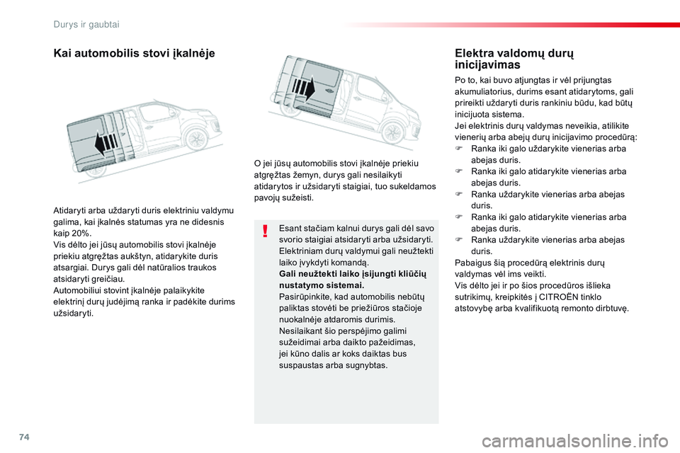 CITROEN JUMPER SPACETOURER 2017 Eksploatavimo vadovas (in Lithuanian) 74
Spacetourer-VP_lt_Chap02_ouvertures_ed01-2016
Esant stačiam kalnui durys gali dėl savo
svorio staigiai atsidaryti arba užsidaryti.
Elektriniam durų valdymui gali neužtekti
laiko įvykdyti ko CITROEN JUMPER SPACETOURER 2017 Eksploatavimo vadovas (in Lithuanian) 74
Spacetourer-VP_lt_Chap02_ouvertures_ed01-2016
Esant stačiam kalnui durys gali dėl savo
svorio staigiai atsidaryti arba užsidaryti.
Elektriniam durų valdymui gali neužtekti
laiko įvykdyti ko