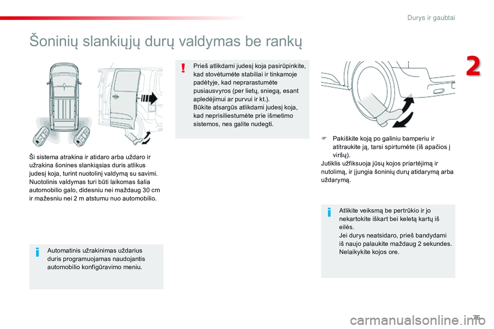 CITROEN JUMPER SPACETOURER 2017 Eksploatavimo vadovas (in Lithuanian) 75
Spacetourer-VP_lt_Chap02_ouvertures_ed01-2016
Automatinis užrakinimas uždarius
duris programuojamas naudojantis
automobilio konfigūravimo meniu.
Šoninių slankiųjų durų valdymas be rankų
CITROEN JUMPER SPACETOURER 2017 Eksploatavimo vadovas (in Lithuanian) 75
Spacetourer-VP_lt_Chap02_ouvertures_ed01-2016
Automatinis užrakinimas uždarius
duris programuojamas naudojantis
automobilio konfigūravimo meniu.
Šoninių slankiųjų durų valdymas be rankų
