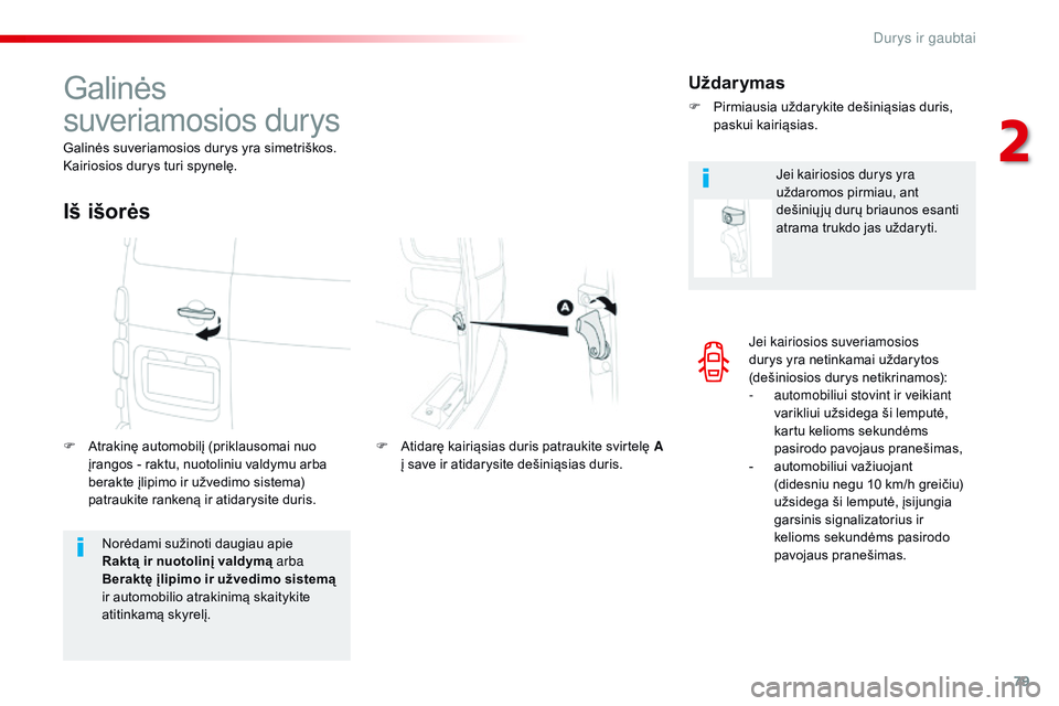 CITROEN JUMPER SPACETOURER 2017  Eksploatavimo vadovas (in Lithuanian) 79
Spacetourer-VP_lt_Chap02_ouvertures_ed01-2016
Jei kairiosios suveriamosios 
durys yra netinkamai uždarytos 
(dešiniosios durys netikrinamos):
- 
a
 utomobiliui stovint ir veikiant 
varikliui užs
