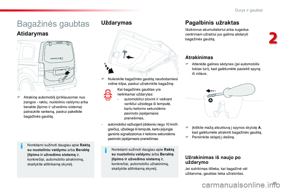 CITROEN JUMPER SPACETOURER 2017  Eksploatavimo vadovas (in Lithuanian) 81
Spacetourer-VP_lt_Chap02_ouvertures_ed01-2016
Norėdami sužinoti daugiau apie Raktą 
su nuotoliniu valdymu arba Beraktę 
įlipimo ir užvedimo sistemą ir, 
konkrečiai, automobilio atrakinimą,