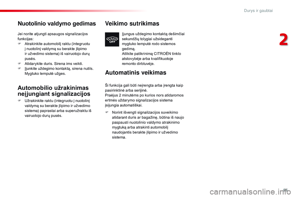 CITROEN JUMPER SPACETOURER 2017  Eksploatavimo vadovas (in Lithuanian) 85
Spacetourer-VP_lt_Chap02_ouvertures_ed01-2016
Nuotolinio valdymo gedimas
Jei norite atjungti apsaugos signalizacijos 
funkcijas:
F 
A
 trakinkite automobilį raktu (integruotu 
į nuotolinį valdym