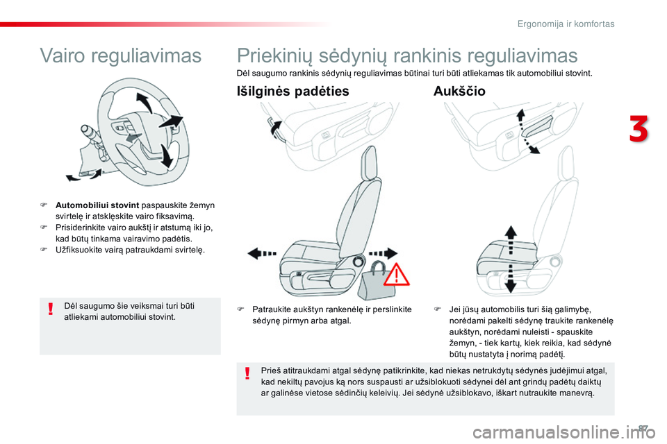 CITROEN JUMPER SPACETOURER 2017  Eksploatavimo vadovas (in Lithuanian) 87
Spacetourer-VP_lt_Chap03_ergonomie-et-confort_ed01-2016
Vairo reguliavimas
F Automobiliui stovint paspauskite žemyn 
svirtelę ir atsklęskite vairo fiksavimą.
F
 
P
 risiderinkite vairo aukštį