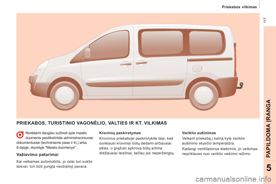 CITROEN JUMPER MULTISPACE 2014 Eksploatavimo vadovas (in Lithuanian) 11 7
Priekabos vilkimas
PAPILDOMA
ĮRANG
A
5
Norėdami daugiau sužinoti apie masės
duomenis pasitikslinkite administraciniuose
dokumentuose (techniniame pase ir kt.) arba
8 dalyje, skyrel CITROEN JUMPER MULTISPACE 2014 Eksploatavimo vadovas (in Lithuanian) 11 7
Priekabos vilkimas
PAPILDOMA
ĮRANG
A
5
Norėdami daugiau sužinoti apie masės
duomenis pasitikslinkite administraciniuose
dokumentuose (techniniame pase ir kt.) arba
8 dalyje, skyrel