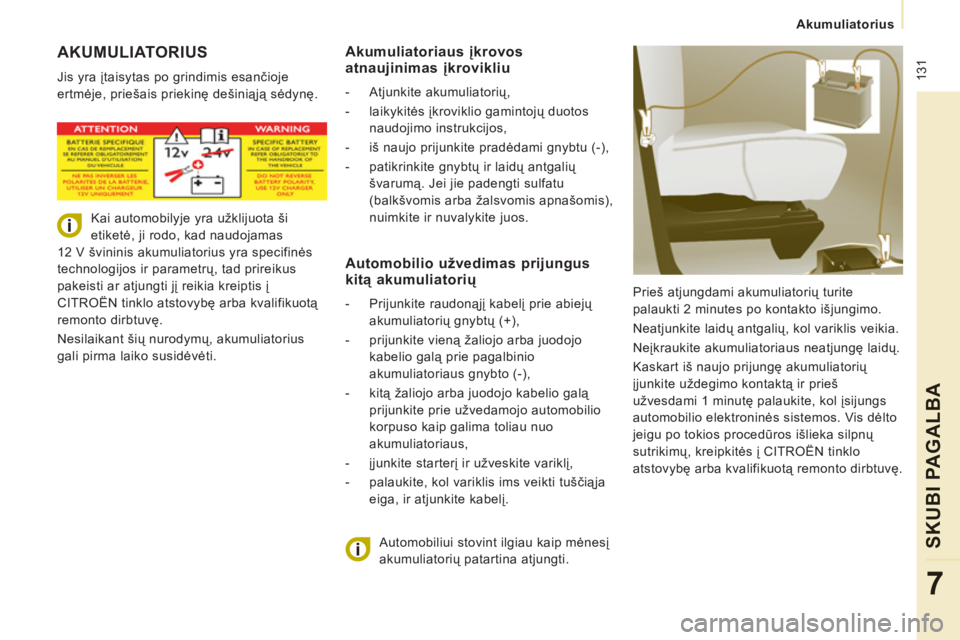 CITROEN JUMPER MULTISPACE 2014 Eksploatavimo vadovas (in Lithuanian) 131
Akumuliatorius
SKUBI PAGALBA
7
AKUMULIATORIUS
Jis yra įtaisytas po grindimis esančioje
ertmėje, priešais priekinę dešiniąją sėdynę.
Prieš atjungdami akumuliatorių turite CITROEN JUMPER MULTISPACE 2014 Eksploatavimo vadovas (in Lithuanian) 131
Akumuliatorius
SKUBI PAGALBA
7
AKUMULIATORIUS
Jis yra įtaisytas po grindimis esančioje
ertmėje, priešais priekinę dešiniąją sėdynę.
Prieš atjungdami akumuliatorių turite