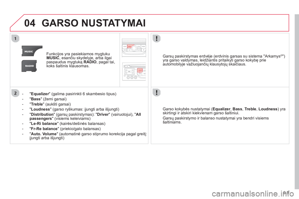 CITROEN JUMPER MULTISPACE 2014 Eksploatavimo vadovas (in Lithuanian) 9.9
04GARSO NUSTATYMAI
Funkcijos yra pasiekiamos mygtuku MUSIC, esančiu skydelyje, arba ilgai
paspaudus mygtuką RADIO, pagal tai,koks šaltinis klausomas.
- "
Equalizer" (galima pasirinkti 6 skam CITROEN JUMPER MULTISPACE 2014 Eksploatavimo vadovas (in Lithuanian) 9.9
04GARSO NUSTATYMAI
Funkcijos yra pasiekiamos mygtuku MUSIC, esančiu skydelyje, arba ilgai
paspaudus mygtuką RADIO, pagal tai,koks šaltinis klausomas.
- "
Equalizer" (galima pasirinkti 6 skam