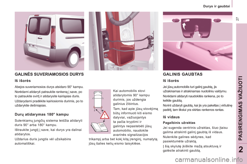 CITROEN JUMPER MULTISPACE 2014 Eksploatavimo vadovas (in Lithuanian) 27
Durys ir gaubtai
PAS
IRE
NGIMAS VAŽIUOTI
2
GALINĖS SUVERIAMOSIOS DURYS
Kai automobilis stovi
atidarytomis 90° kampu
durimis, jos uždengia
galinius žibintus.
Tam, kad apie CITROEN JUMPER MULTISPACE 2014 Eksploatavimo vadovas (in Lithuanian) 27
Durys ir gaubtai
PAS
IRE
NGIMAS VAŽIUOTI
2
GALINĖS SUVERIAMOSIOS DURYS
Kai automobilis stovi
atidarytomis 90° kampu
durimis, jos uždengia
galinius žibintus.
Tam, kad apie