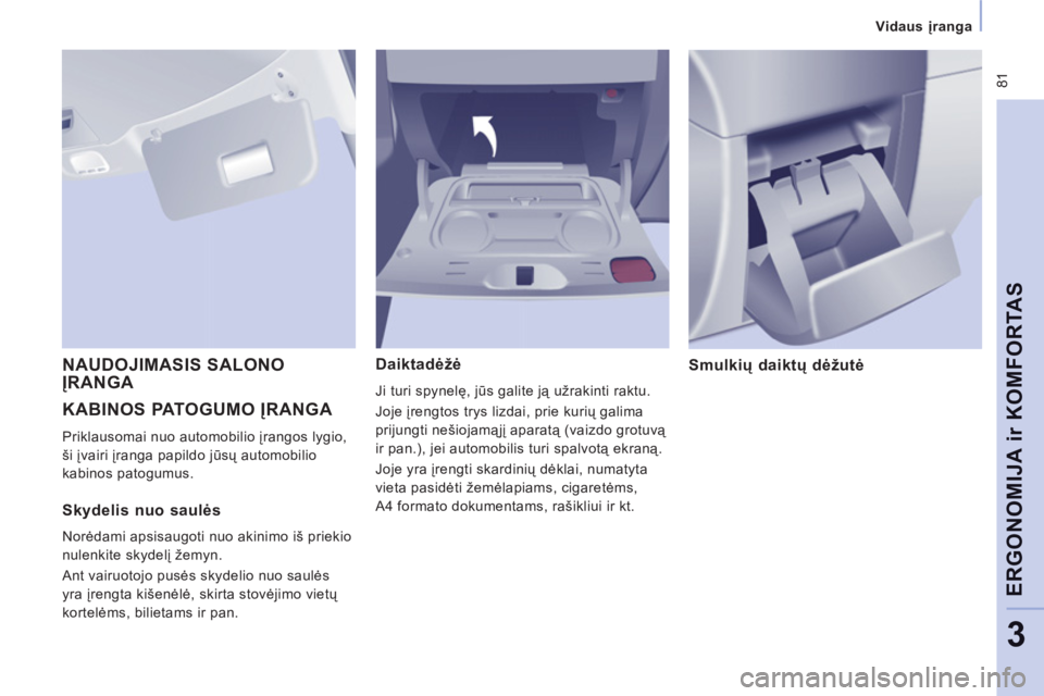 CITROEN JUMPER MULTISPACE 2014 Eksploatavimo vadovas (in Lithuanian) 81
Vidaus įranga
ERGONOMIJA ir KOMFORTA
S
3
KABINOS PATOGUMO ĮRANGA
Priklausomai nuo automobilio įrangos lygio,
ši įvairi įranga papildo jūsų automobilio
kabinos patogumus.
Daikta CITROEN JUMPER MULTISPACE 2014 Eksploatavimo vadovas (in Lithuanian) 81
Vidaus įranga
ERGONOMIJA ir KOMFORTA
S
3
KABINOS PATOGUMO ĮRANGA
Priklausomai nuo automobilio įrangos lygio,
ši įvairi įranga papildo jūsų automobilio
kabinos patogumus.
Daikta