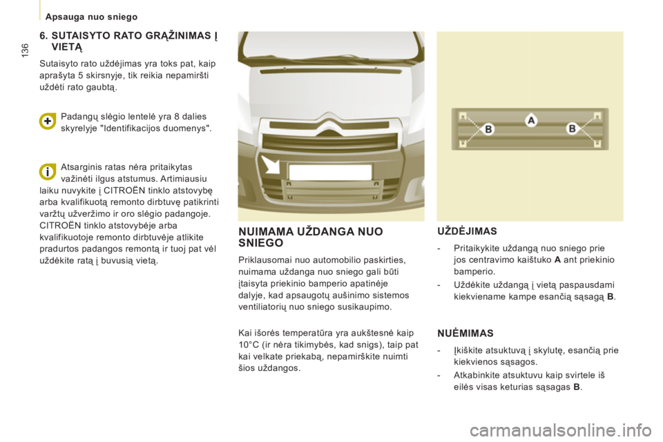 CITROEN JUMPER MULTISPACE 2013 Eksploatavimo vadovas (in Lithuanian) 136
Apsauga nuo sniego
NUIMAMA UŽDANGA NUO
SNIEGO
Priklausomai nuo automobilio paskirties,
nuimama uždanga nuo sniego gali būti
įtaisyta priekinio bamperio apatinėje
dalyje, kad apsau CITROEN JUMPER MULTISPACE 2013 Eksploatavimo vadovas (in Lithuanian) 136
Apsauga nuo sniego
NUIMAMA UŽDANGA NUO
SNIEGO
Priklausomai nuo automobilio paskirties,
nuimama uždanga nuo sniego gali būti
įtaisyta priekinio bamperio apatinėje
dalyje, kad apsau