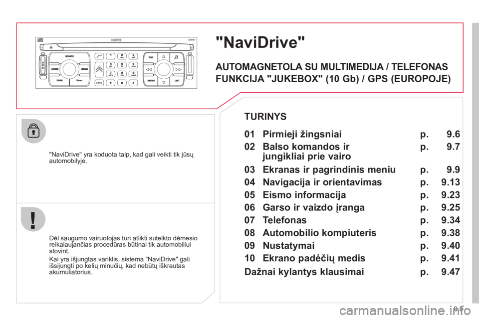 CITROEN JUMPER MULTISPACE 2013  Eksploatavimo vadovas (in Lithuanian) 9.5
"NaviDrive"
   "NaviDrive" yra koduota taip, kad gali veikti tik jūsų 
automobilyje.  
   
Dėl sau
gumo vairuotojas turi atlikti sutelkto dėmesioreikalaujančias procedūras būtinai tik autom
