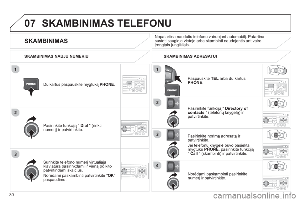 CITROEN JUMPER MULTISPACE 2013 Eksploatavimo vadovas (in Lithuanian) 30
07SKAMBINIMAS TELEFONU
Du kartus paspauskite mygtuką PHONE.
Pasirinkite
funkciją " Dial
" (rinkti
numerį) ir patvirtinkite. Pasirinkite funkciją "
Directory of contacts
" (telefonų CITROEN JUMPER MULTISPACE 2013 Eksploatavimo vadovas (in Lithuanian) 30
07SKAMBINIMAS TELEFONU
Du kartus paspauskite mygtuką PHONE.
Pasirinkite
funkciją " Dial
" (rinkti
numerį) ir patvirtinkite. Pasirinkite funkciją "
Directory of contacts
" (telefonų