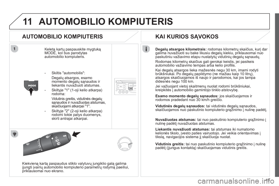 CITROEN JUMPER MULTISPACE 2013 Eksploatavimo vadovas (in Lithuanian) 49
11AUTOMOBILIO KOMPIUTERIS
AUTOMOBILIO KOMPIUTERIS
Keletą kartų paspauskite mygtuką MODE, kol bus parodytasautomobilio kompiuteris.
Degalų atsargos kilometrais:rodomas kilometrų skaičius CITROEN JUMPER MULTISPACE 2013 Eksploatavimo vadovas (in Lithuanian) 49
11AUTOMOBILIO KOMPIUTERIS
AUTOMOBILIO KOMPIUTERIS
Keletą kartų paspauskite mygtuką MODE, kol bus parodytasautomobilio kompiuteris.
Degalų atsargos kilometrais:rodomas kilometrų skaičius