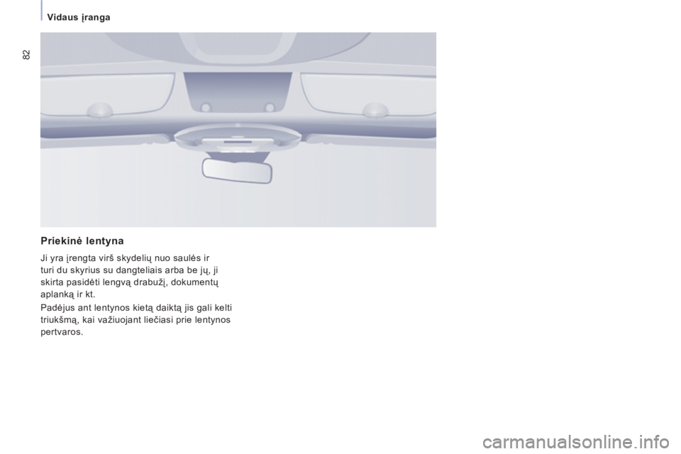 CITROEN JUMPER MULTISPACE 2013 Eksploatavimo vadovas (in Lithuanian) 82
Vidaus įranga
Priekinė lentyna
Ji yra įrengta virš skydelių nuo saulės ir
turi du skyrius su dangteliais arba be jų, ji
skirta pasidėti lengvą drabužį, dokumentų
aplanką ir k CITROEN JUMPER MULTISPACE 2013 Eksploatavimo vadovas (in Lithuanian) 82
Vidaus įranga
Priekinė lentyna
Ji yra įrengta virš skydelių nuo saulės ir
turi du skyrius su dangteliais arba be jų, ji
skirta pasidėti lengvą drabužį, dokumentų
aplanką ir k