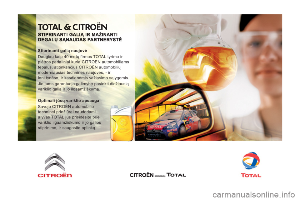 CITROEN JUMPER MULTISPACE 2012 Eksploatavimo vadovas (in Lithuanian)
Stiprinanti galią naujovė
Daugiau kaip 40 metų firmos TOTAL tyrimo ir
plėtros padaliniai kuria CITROËN automobiliams
tepalus, atitinkančius CITROËN automobilių
moderniausias technine CITROEN JUMPER MULTISPACE 2012 Eksploatavimo vadovas (in Lithuanian)
Stiprinanti galią naujovė
Daugiau kaip 40 metų firmos TOTAL tyrimo ir
plėtros padaliniai kuria CITROËN automobiliams
tepalus, atitinkančius CITROËN automobilių
moderniausias technine