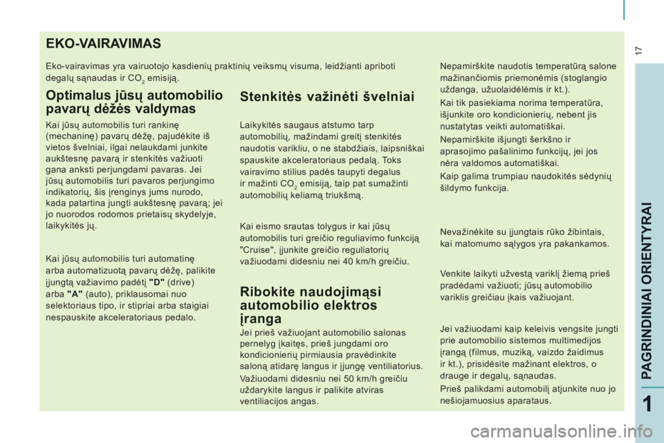 CITROEN JUMPER MULTISPACE 2012  Eksploatavimo vadovas (in Lithuanian)  17
PAGRINDINIAI ORIENTYRAI
1
EKO-VAIRAVIMAS
  Eko-vairavimas yra vairuotojo kasdienių praktinių veiksmų visuma, leidžianti apriboti 
degalų sąnaudas ir CO 
2 
 emisiją. 
Optimalus jūsų autom