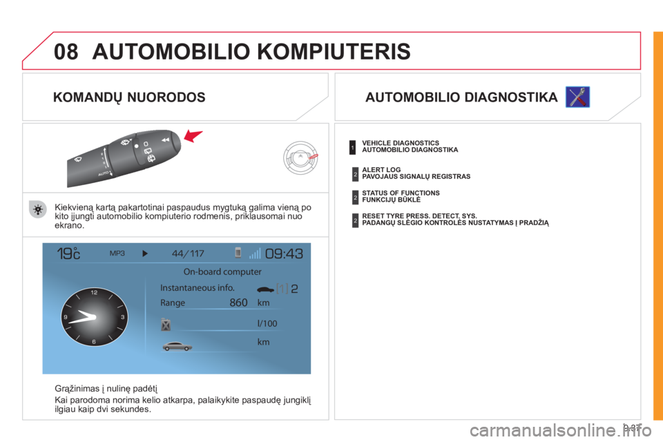 CITROEN JUMPER MULTISPACE 2012 Eksploatavimo vadovas (in Lithuanian) 9.37
08AUTOMOBILIO KOMPIUTERIS
KOMANDŲ NUORODOS
Kiekvieną kartą pakartotinai paspaudus mygtuką galima vieną pokito įjungti automobilio kompiuterio rodmenis, priklausomai nuoekrano.
Grą CITROEN JUMPER MULTISPACE 2012 Eksploatavimo vadovas (in Lithuanian) 9.37
08AUTOMOBILIO KOMPIUTERIS
KOMANDŲ NUORODOS
Kiekvieną kartą pakartotinai paspaudus mygtuką galima vieną pokito įjungti automobilio kompiuterio rodmenis, priklausomai nuoekrano.
Grą