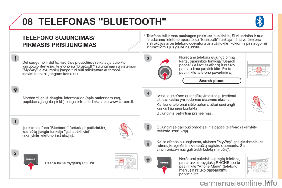 CITROEN JUMPER MULTISPACE 2012  Eksploatavimo vadovas (in Lithuanian) 9.69
08
1
2
3
4
TELEFONAS "BLUETOOTH"
*    
Telefono teikiamos paslaugos priklauso nuo tinklo, SIM kortelės ir nuo
naudojamo telefono aparato su "Bluetooth" funkcija. Iš savo telefono 
instrukcijos 