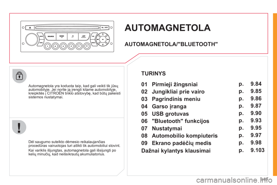 CITROEN JUMPER MULTISPACE 2012  Eksploatavimo vadovas (in Lithuanian) 9.83
AUTOMAGNETOLA 
   Automagnetola yra koduota taip, kad gali veikti tik jūsų automobilyje. Jei norite ją įrengti kitame automobilyje,kreipkitės į CITROËN tinklo atstovybę, kad būtų pakeis