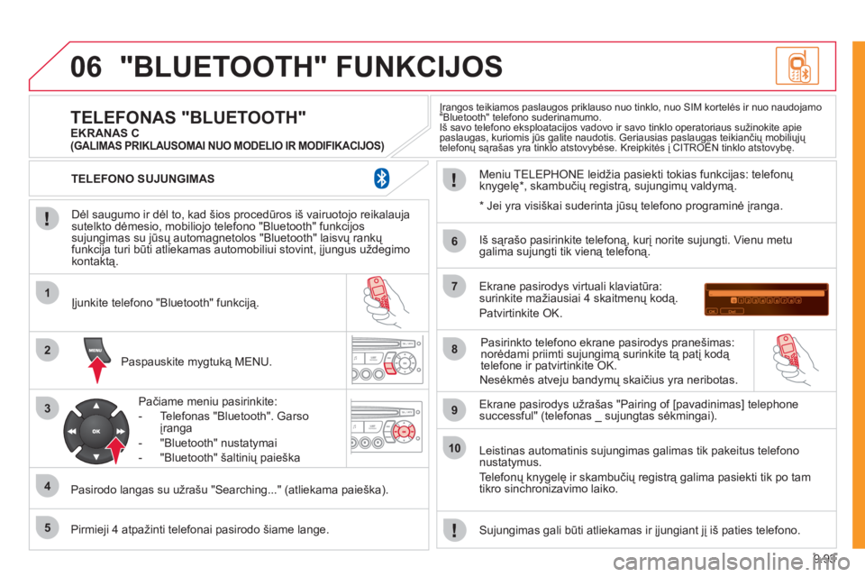 CITROEN JUMPER MULTISPACE 2012 Eksploatavimo vadovas (in Lithuanian) 9.93
06
1
2
3
4
5
6
7
8
9
10
"BLUETOOTH" FUNKCIJOS
Dėl saugumo ir dėl to, kad šios procedūros iš vairuotojo reikalaujasutelkto dėmesio, mobiliojo telefono "Bluetooth" funkcijos sujungimas s CITROEN JUMPER MULTISPACE 2012 Eksploatavimo vadovas (in Lithuanian) 9.93
06
1
2
3
4
5
6
7
8
9
10
"BLUETOOTH" FUNKCIJOS
Dėl saugumo ir dėl to, kad šios procedūros iš vairuotojo reikalaujasutelkto dėmesio, mobiliojo telefono "Bluetooth" funkcijos sujungimas s