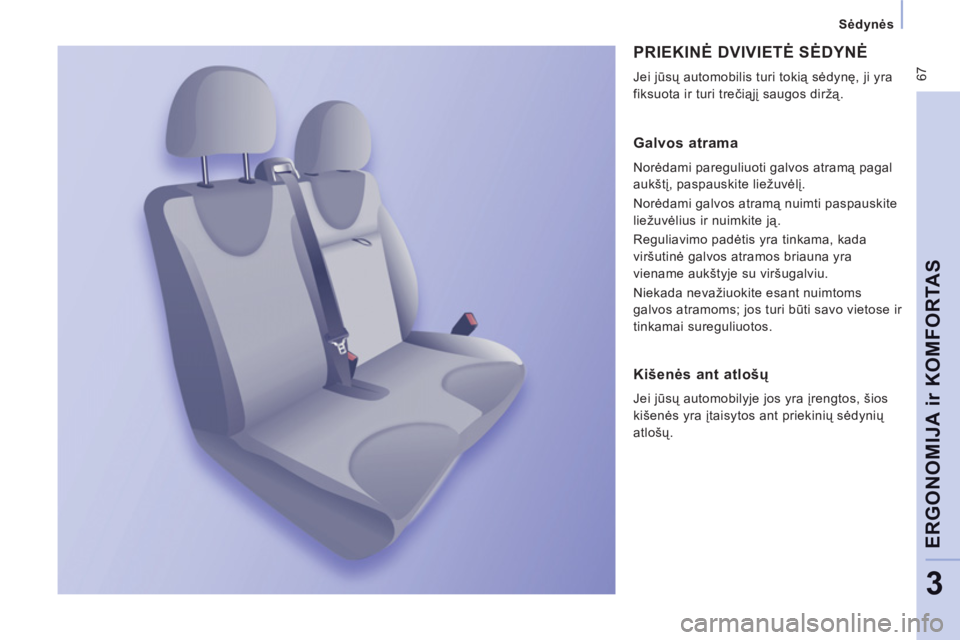 CITROEN JUMPER MULTISPACE 2012 Eksploatavimo vadovas (in Lithuanian) 67
Sėdynės
ERGONOMIJA ir KOMFORTA
S
3
PRIEKINĖ DVIVIETĖ SĖDYNĖ
Jei jūsų automobilis turi tokią sėdynę, ji yra
fiksuota ir turi trečiąjį saugos diržą.
Galvos atrama CITROEN JUMPER MULTISPACE 2012 Eksploatavimo vadovas (in Lithuanian) 67
Sėdynės
ERGONOMIJA ir KOMFORTA
S
3
PRIEKINĖ DVIVIETĖ SĖDYNĖ
Jei jūsų automobilis turi tokią sėdynę, ji yra
fiksuota ir turi trečiąjį saugos diržą.
Galvos atrama