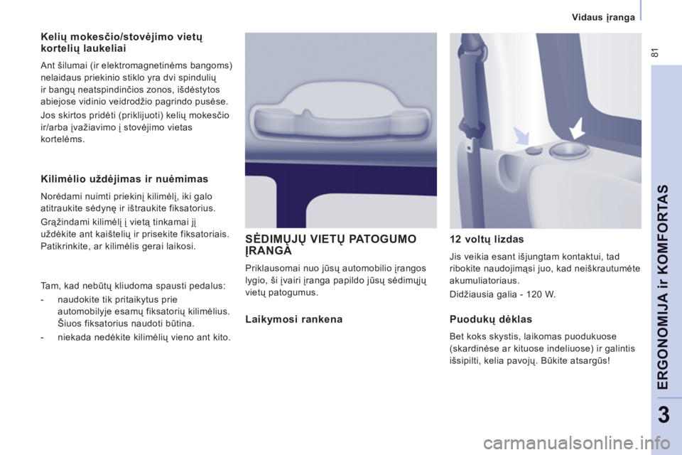CITROEN JUMPER MULTISPACE 2012 Eksploatavimo vadovas (in Lithuanian) 81
Vidaus įranga
ERGONOMIJA ir KOMFORTA
S
3
Kilimėlio uždėjimas ir nuėmimas
Norėdami nuimti priekinį kilimėlį, iki galo
atitraukite sėdynę ir ištraukite fiksatorius.
Grąž CITROEN JUMPER MULTISPACE 2012 Eksploatavimo vadovas (in Lithuanian) 81
Vidaus įranga
ERGONOMIJA ir KOMFORTA
S
3
Kilimėlio uždėjimas ir nuėmimas
Norėdami nuimti priekinį kilimėlį, iki galo
atitraukite sėdynę ir ištraukite fiksatorius.
Grąž