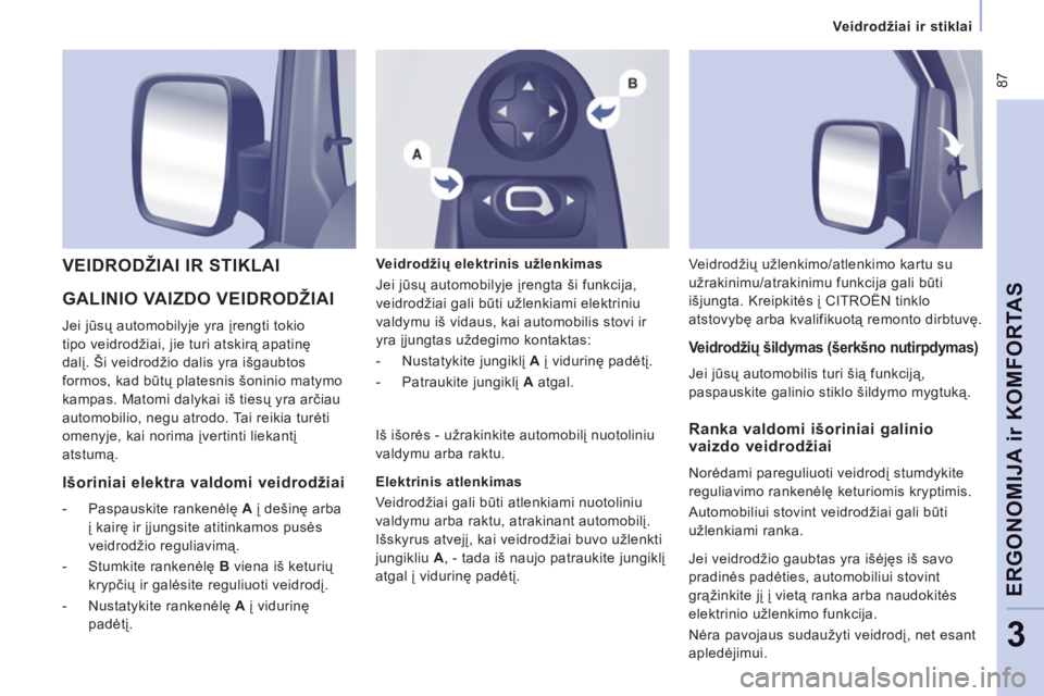 CITROEN JUMPER MULTISPACE 2012 Eksploatavimo vadovas (in Lithuanian) 87
Veidrodžiai ir stiklai
ERGONOMIJA ir KOMFORTA
S
3
GALINIO VAIZDO VEIDRODŽIAI
Jei jūsų automobilyje yra įrengti tokio
tipo veidrodžiai, jie turi atskirą apatinę
dalį. Ši ve CITROEN JUMPER MULTISPACE 2012 Eksploatavimo vadovas (in Lithuanian) 87
Veidrodžiai ir stiklai
ERGONOMIJA ir KOMFORTA
S
3
GALINIO VAIZDO VEIDRODŽIAI
Jei jūsų automobilyje yra įrengti tokio
tipo veidrodžiai, jie turi atskirą apatinę
dalį. Ši ve