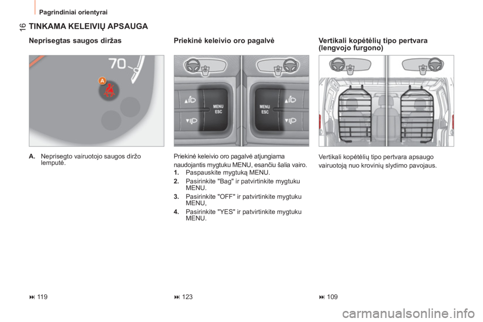 CITROEN NEMO 2014  Eksploatavimo vadovas (in Lithuanian)  16
 
Pagrindiniai orientyrai 
 
TINKAMA KELEIVIŲ APSAUGA 
 
 
Neprisegtas saugos diržas 
 
 
 
A. 
  Neprisegto vairuotojo saugos diržo 
lemputė.  
 
 
 
Vertikali kopėtėlių tipo pertvara 
(le