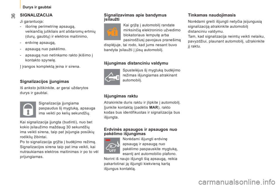 CITROEN NEMO 2014  Eksploatavimo vadovas (in Lithuanian)  36
 
 
 
Durys ir gaubtai  
 
 
SIGNALIZACIJA 
 
Ji garantuoja: 
   
 
-  išorinę perimetrinę apsaugą, 
veikiančią jutikliais ant atidaromų ertmių 
(durų, gaubtų) ir elektros maitinimo, 
  