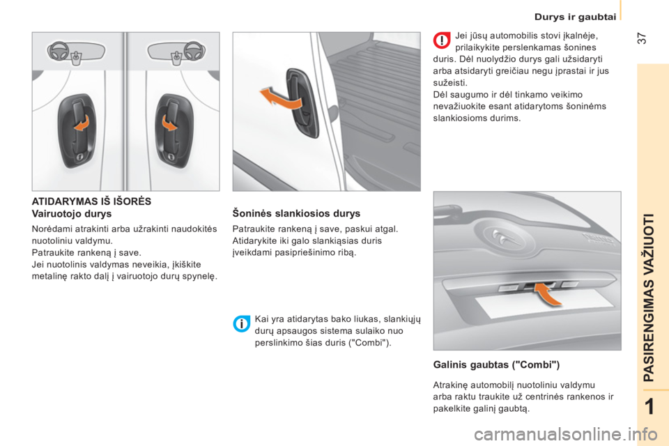 CITROEN NEMO 2014 Eksploatavimo vadovas (in Lithuanian) 37
1
PASIRENGIMAS VAŽIUOTI
Durys ir gaubtai
ATIDARYMAS IŠ IŠORĖS
Vairuotojo durys
Norėdami atrakinti arba užrakinti naudokitės
nuotoliniu valdymu.
Patraukite rankeną į save.
CITROEN NEMO 2014 Eksploatavimo vadovas (in Lithuanian) 37
1
PASIRENGIMAS VAŽIUOTI
Durys ir gaubtai
ATIDARYMAS IŠ IŠORĖS
Vairuotojo durys
Norėdami atrakinti arba užrakinti naudokitės
nuotoliniu valdymu.
Patraukite rankeną į save.