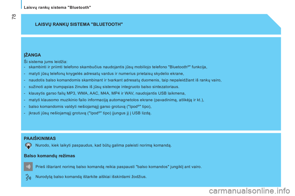 CITROEN NEMO 2014  Eksploatavimo vadovas (in Lithuanian)  
 78
   
Laisvų rankų sistema "Bluetooth"  
 
ĮŽANGA 
 
Ši sistema jums leidžia: 
   
 
-   skambinti ir priimti telefono skambučius naudojantis jūsų mobiliojo telefono "Bluetooth®" funkcij