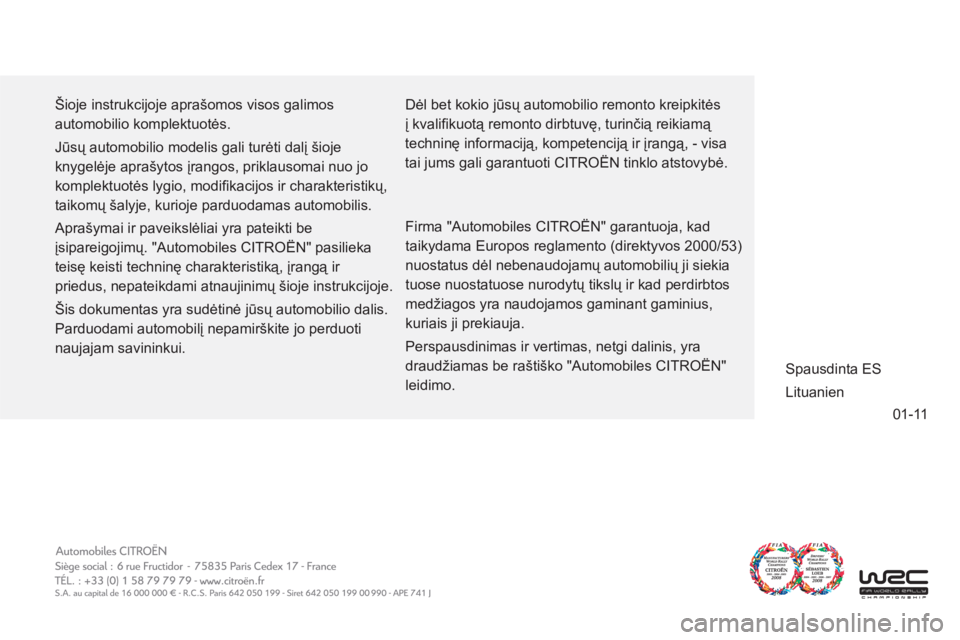CITROEN NEMO 2013 Eksploatavimo vadovas (in Lithuanian) 01-11
Šioje instrukcijoje aprašomos visos galimos
automobilio komplektuotės.
Jūsų automobilio modelis gali turėti dalį šioje
knygelėje aprašytos įrangos, priklausomai nuo jo
komplek CITROEN NEMO 2013 Eksploatavimo vadovas (in Lithuanian) 01-11
Šioje instrukcijoje aprašomos visos galimos
automobilio komplektuotės.
Jūsų automobilio modelis gali turėti dalį šioje
knygelėje aprašytos įrangos, priklausomai nuo jo
komplek