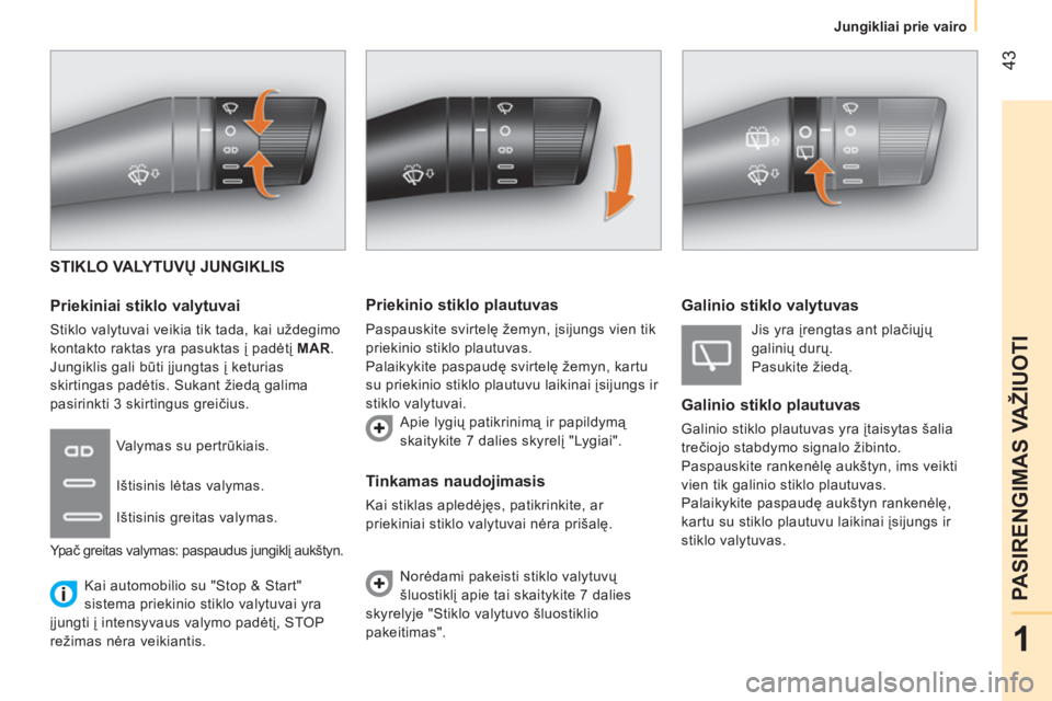 CITROEN NEMO 2013  Eksploatavimo vadovas (in Lithuanian)  43
1
PASIRENGIMAS VAŽIUOTI
Jungikliai prie vairo
 
STIKLO VALYTUVŲ JUNGIKLIS 
   
Priekiniai stiklo valytuvai 
 
Stiklo valytuvai veikia tik tada, kai uždegimo 
kontakto raktas yra pasuktas į pad