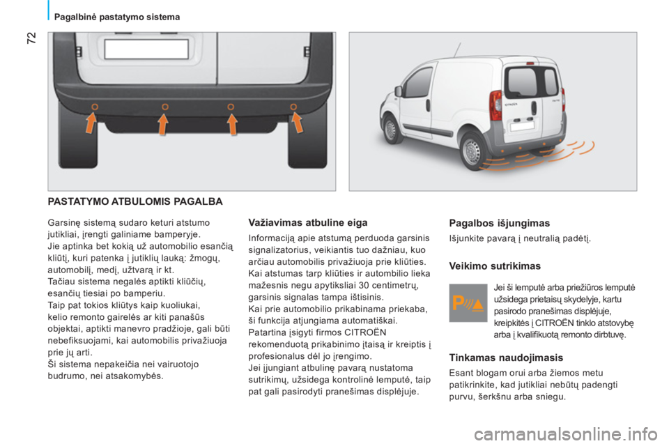 CITROEN NEMO 2013 Eksploatavimo vadovas (in Lithuanian) 72
Pagalbinė pastatymo sistema
PASTATYMO ATBULOMIS PAGALBA
Garsinę sistemą sudaro keturi atstumo
jutikliai, įrengti galiniame bamperyje.
Jie aptinka bet kokią už automobilio CITROEN NEMO 2013 Eksploatavimo vadovas (in Lithuanian) 72
Pagalbinė pastatymo sistema
PASTATYMO ATBULOMIS PAGALBA
Garsinę sistemą sudaro keturi atstumo
jutikliai, įrengti galiniame bamperyje.
Jie aptinka bet kokią už automobilio