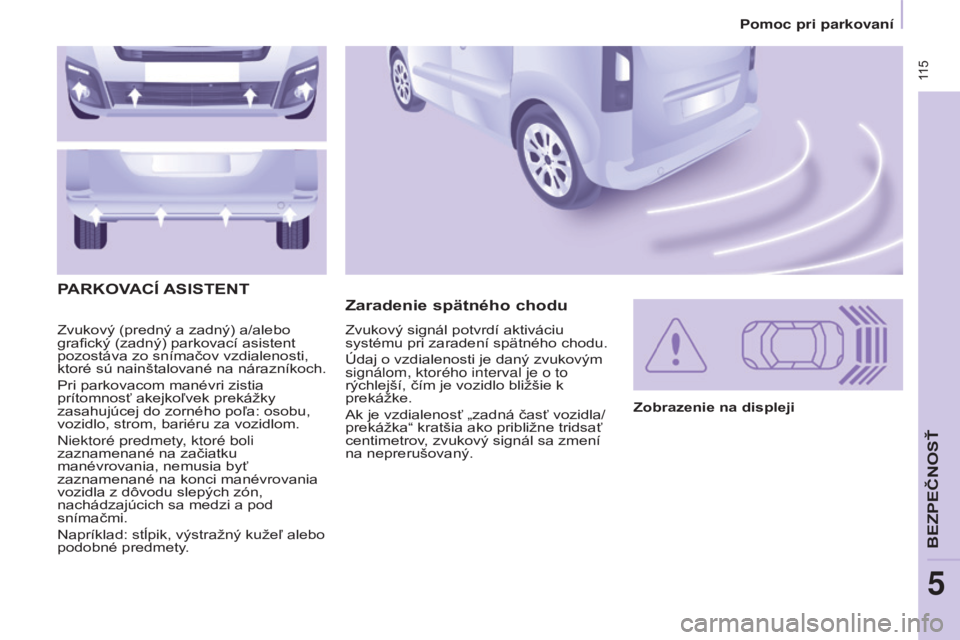CITROEN BERLINGO MULTISPACE 2017 Návod na použitie (in Slovak) 115
Berlingo2VP_sk_Chap05_Securite_ed02-2016
Zvukový (predný a zadný) a/alebo
grafický (zadný) parkovací asistent
pozostáva zo snímačov vzdialenosti,
ktoré sú nainštalované na nárazn CITROEN BERLINGO MULTISPACE 2017 Návod na použitie (in Slovak) 115
Berlingo2VP_sk_Chap05_Securite_ed02-2016
Zvukový (predný a zadný) a/alebo
grafický (zadný) parkovací asistent
pozostáva zo snímačov vzdialenosti,
ktoré sú nainštalované na nárazn