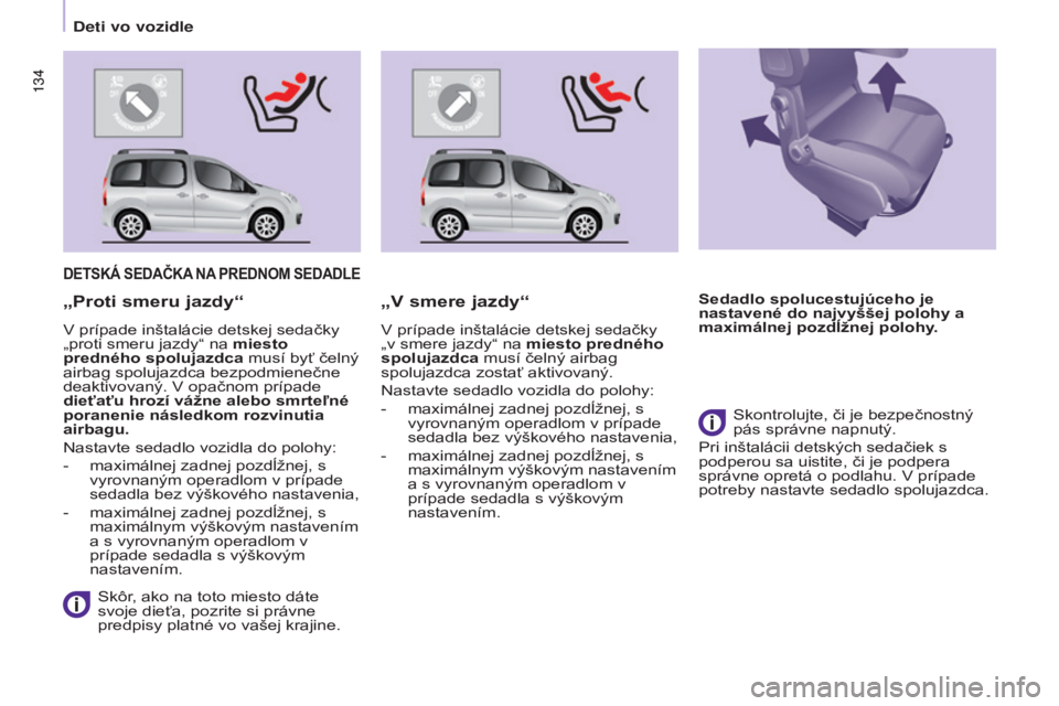 CITROEN BERLINGO MULTISPACE 2017  Návod na použitie (in Slovak) 134
Berlingo2VP_sk_Chap05_Securite_ed02-2016
134
Berlingo2VP_sk_Chap05_Securite_ed02-2016
DETSKÁ SEDAČKA NA PREDNOM SEDADLE
Skôr, ako na toto miesto dáte 
svoje dieťa, pozrite si právne 
predpis