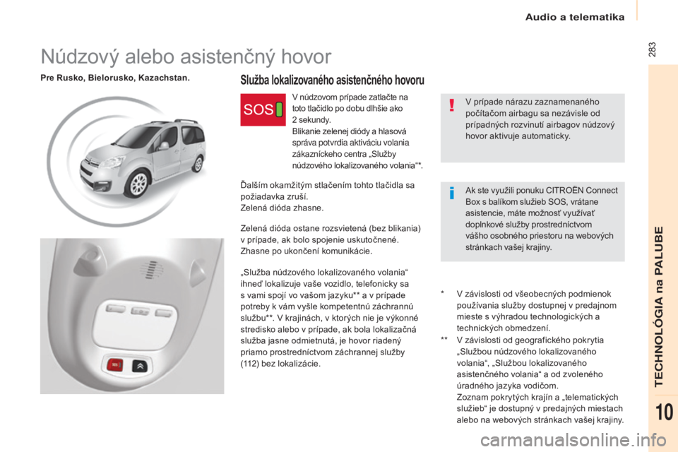 CITROEN BERLINGO MULTISPACE 2017 Návod na použitie (in Slovak) 283
Berlingo2VP_sk_Chap10c_BTA-3R_ed02-2016
Služba lokalizovaného asistenčného hovoruPre Rusko, Bielorusko, Kazachstan.V prípade nárazu zaznamenaného
počítačom airbagu sa nezávisle od
pr CITROEN BERLINGO MULTISPACE 2017 Návod na použitie (in Slovak) 283
Berlingo2VP_sk_Chap10c_BTA-3R_ed02-2016
Služba lokalizovaného asistenčného hovoruPre Rusko, Bielorusko, Kazachstan.V prípade nárazu zaznamenaného
počítačom airbagu sa nezávisle od
pr