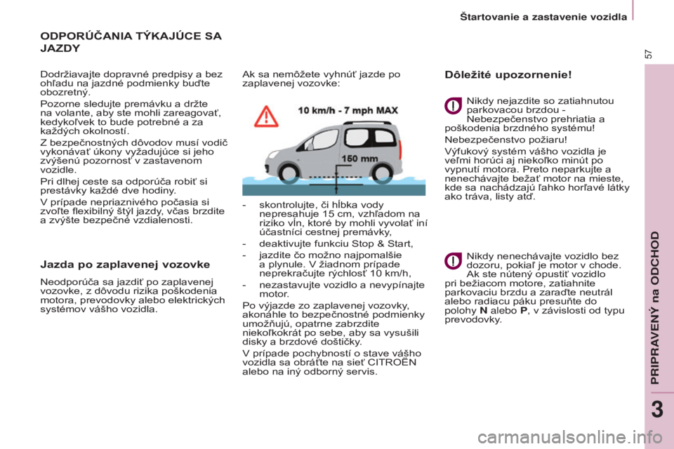 CITROEN BERLINGO MULTISPACE 2017 Návod na použitie (in Slovak) 57
Berlingo2VP_sk_Chap03_Pret-a-partir_ed02-2016Berlingo2VP_sk_Chap03_Pret-a-partir_ed02-2016
ODPORÚČANIA TÝKAJÚCE SA
JAZDY
Dodržiavajte dopravné predpisy a bez
ohľadu na jazdné podmienky CITROEN BERLINGO MULTISPACE 2017 Návod na použitie (in Slovak) 57
Berlingo2VP_sk_Chap03_Pret-a-partir_ed02-2016Berlingo2VP_sk_Chap03_Pret-a-partir_ed02-2016
ODPORÚČANIA TÝKAJÚCE SA
JAZDY
Dodržiavajte dopravné predpisy a bez
ohľadu na jazdné podmienky