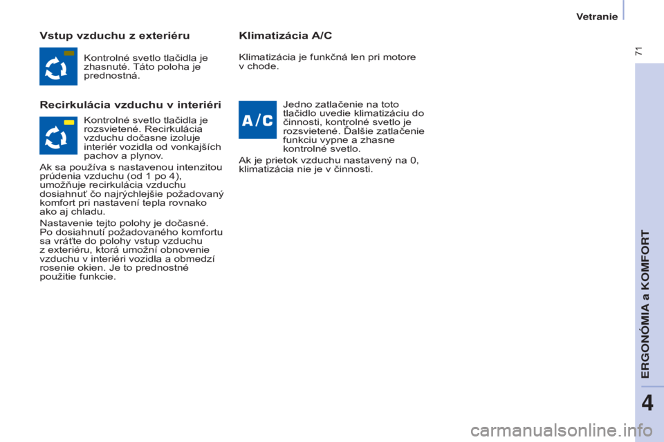 CITROEN BERLINGO MULTISPACE 2017  Návod na použitie (in Slovak)  71
Berlingo2VP_sk_Chap04_Ergonomie_ed02-2016Berlingo2VP_sk_Chap04_Ergonomie_ed02-2016
Vstup vzduchu z exteriéru
Recirkulácia vzduchu v interiériKlimatizácia A/C
Kontrolné svetlo tlačidla je 
zh