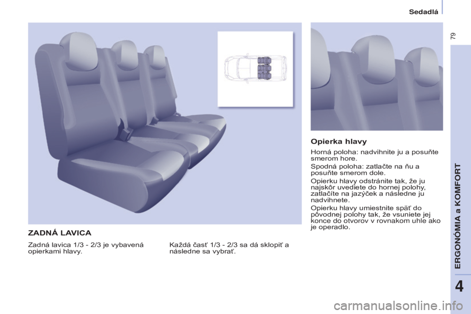 CITROEN BERLINGO MULTISPACE 2017 Návod na použitie (in Slovak) 79
Berlingo2VP_sk_Chap04_Ergonomie_ed02-2016Berlingo2VP_sk_Chap04_Ergonomie_ed02-2016
ZADNÁ LAVICA
Každá časť 1/3 - 2/3 sa dá sklopiť a
následne sa vybrať.
Opierka hlavy
Zadná lavica 1/3 - CITROEN BERLINGO MULTISPACE 2017 Návod na použitie (in Slovak) 79
Berlingo2VP_sk_Chap04_Ergonomie_ed02-2016Berlingo2VP_sk_Chap04_Ergonomie_ed02-2016
ZADNÁ LAVICA
Každá časť 1/3 - 2/3 sa dá sklopiť a
následne sa vybrať.
Opierka hlavy
Zadná lavica 1/3 -