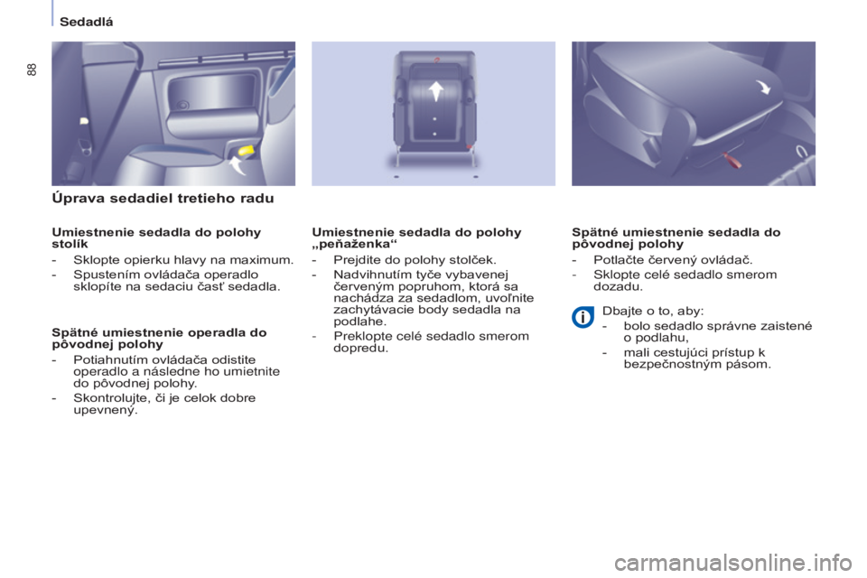 CITROEN BERLINGO MULTISPACE 2017 Návod na použitie (in Slovak) 88
Berlingo2VP_sk_Chap04_Ergonomie_ed02-2016Berlingo2VP_sk_Chap04_Ergonomie_ed02-2016
Úprava sedadiel tretieho radu
Umiestnenie sedadla do polohy
stolík
-
Sklopte opierku hlavy na maximum.
-
Sp CITROEN BERLINGO MULTISPACE 2017 Návod na použitie (in Slovak) 88
Berlingo2VP_sk_Chap04_Ergonomie_ed02-2016Berlingo2VP_sk_Chap04_Ergonomie_ed02-2016
Úprava sedadiel tretieho radu
Umiestnenie sedadla do polohy
stolík
-
Sklopte opierku hlavy na maximum.
-
Sp