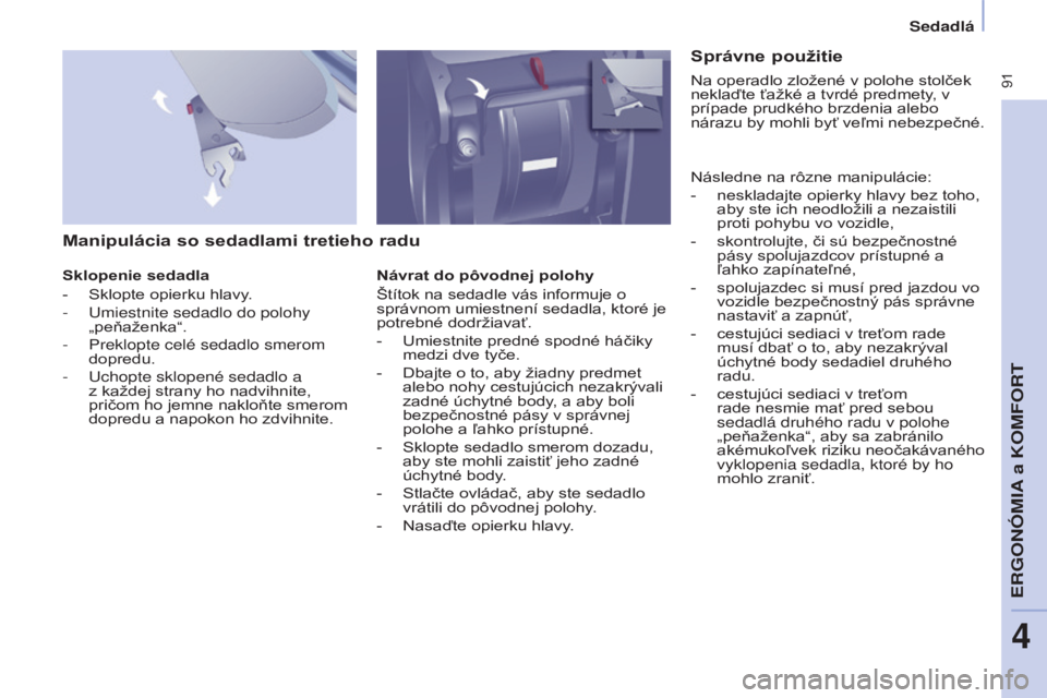 CITROEN BERLINGO MULTISPACE 2017 Návod na použitie (in Slovak) 91
Berlingo2VP_sk_Chap04_Ergonomie_ed02-2016Berlingo2VP_sk_Chap04_Ergonomie_ed02-2016
Manipulácia so sedadlami tretieho radu
Sklopenie sedadla
-
Sklopte opierku hlavy
.
-
Umiestnite sedadlo do p CITROEN BERLINGO MULTISPACE 2017 Návod na použitie (in Slovak) 91
Berlingo2VP_sk_Chap04_Ergonomie_ed02-2016Berlingo2VP_sk_Chap04_Ergonomie_ed02-2016
Manipulácia so sedadlami tretieho radu
Sklopenie sedadla
-
Sklopte opierku hlavy
.
-
Umiestnite sedadlo do p