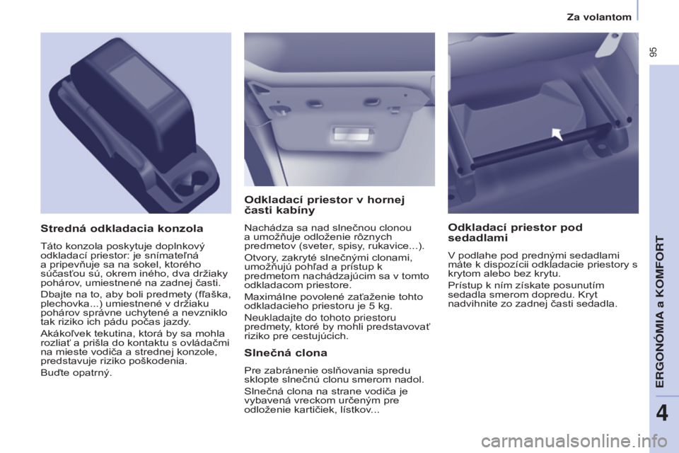 CITROEN BERLINGO MULTISPACE 2017 Návod na použitie (in Slovak) 95
Berlingo2VP_sk_Chap04_Ergonomie_ed02-2016Berlingo2VP_sk_Chap04_Ergonomie_ed02-2016
Odkladací priestor v hornej
časti kabíny
Nachádza sa nad slnečnou clonou
a umožňuje odloženie rôznych CITROEN BERLINGO MULTISPACE 2017 Návod na použitie (in Slovak) 95
Berlingo2VP_sk_Chap04_Ergonomie_ed02-2016Berlingo2VP_sk_Chap04_Ergonomie_ed02-2016
Odkladací priestor v hornej
časti kabíny
Nachádza sa nad slnečnou clonou
a umožňuje odloženie rôznych