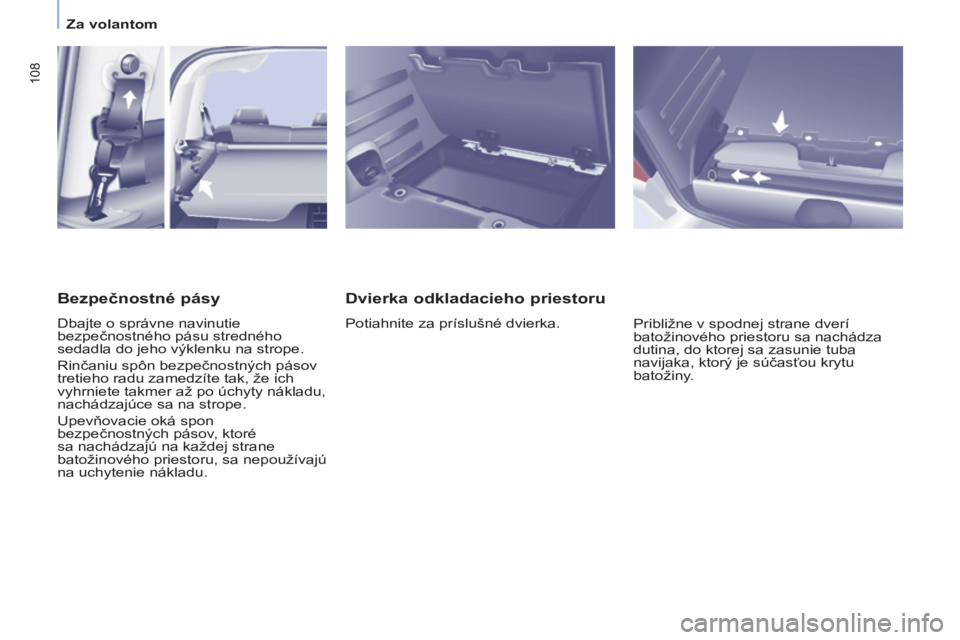 CITROEN BERLINGO MULTISPACE 2016  Návod na použitie (in Slovak) 108
Berlingo-2-vP_sk_Chap04_ergonomie_ed01-2016
Za volantom
Dvierka odkladacieho priestoru
Potiahnite za príslušné dvierka.Približne v spodnej strane dverí 
batožinového priestoru sa nachádza 